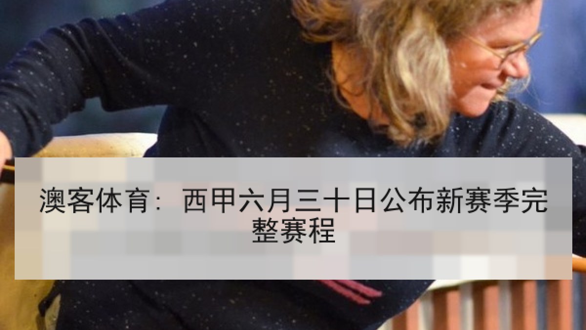 澳客体育: 西甲六月三十日公布新赛季完整赛程